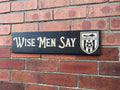 Wise Men Say Sign